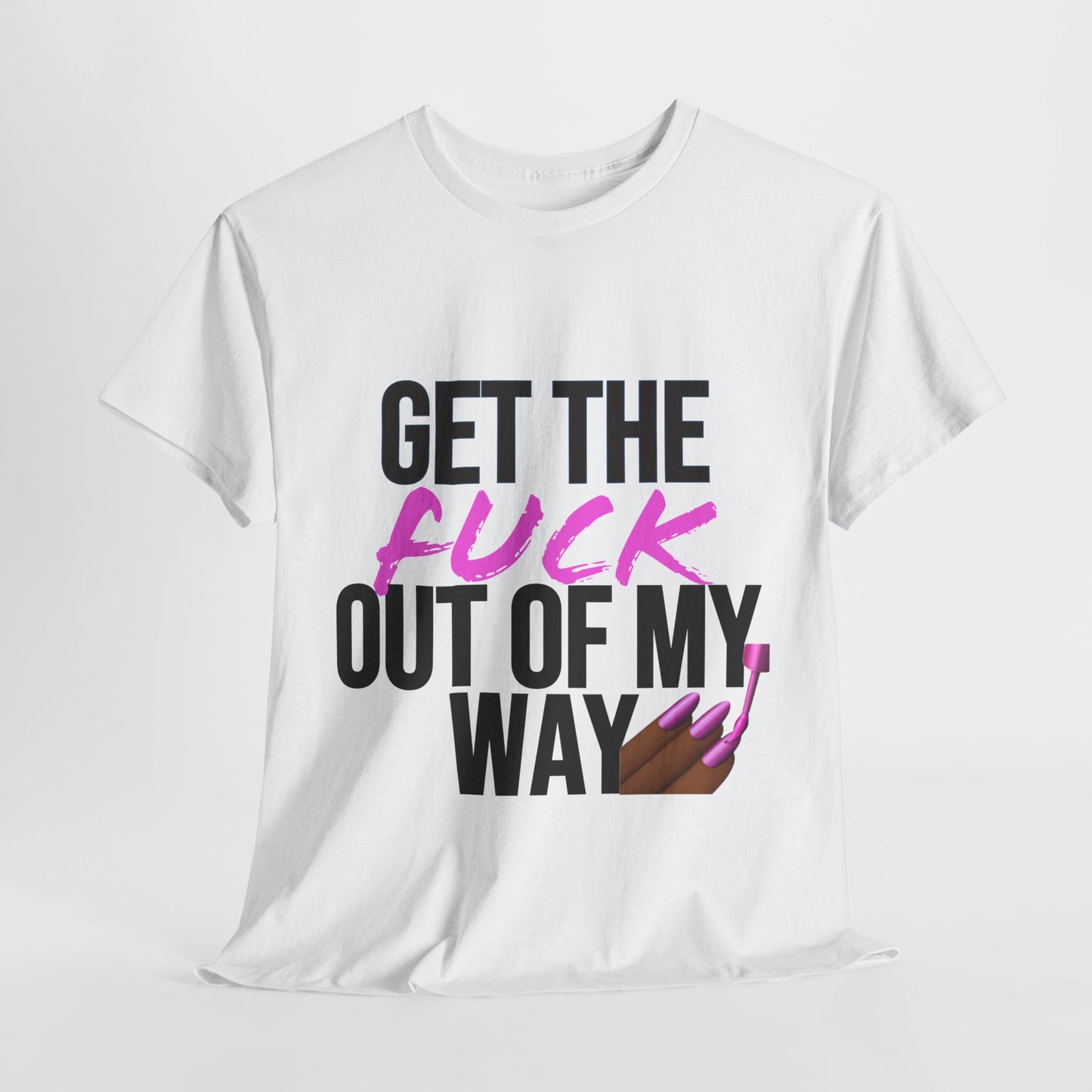 Bold & Fierce Statement Tee: "Get the F* Out of My Way" Unisex Heavy Cotton Tee